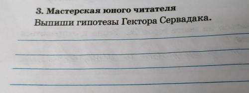 3. Мастерская юного читателяВыпиши гипотезы Гектора Сервадака.​