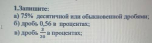 1.Запишите: а) 75% десятичной или обыкновенной дробями;б) дробь 0,56 в процентах;в) дробь в процента