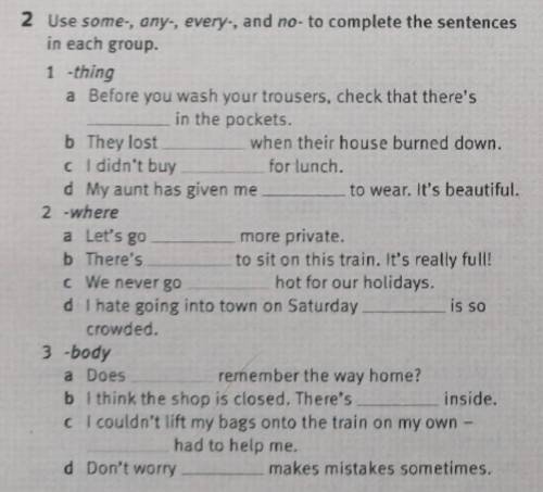 Use some-, any-, every-, and no- to complete the sentences in each group. 1 -thing a Before you wash