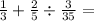 \frac{1}{3} + \frac{2}{5} \div \frac{3}{35} =