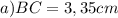 a) BC=3,35 cm