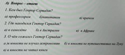 6. Работа в тетради. A) Вопрос - ответ1. Кем был Гектор Сервадак?а) профессором б)капитаном2. Где на