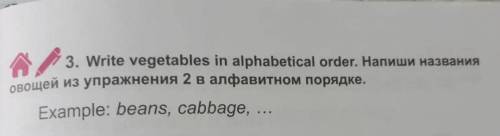 Напиши названия овощей из упражнения 2 в алфавитном порядке на английском языке