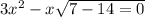 3{x}^{2} - x \sqrt{7 - 14 = 0}