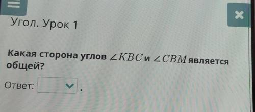 Х Угол. Урок 1Какая сторона углов ZKBC и 2CBM являетсяобщей?ответ:Билимленд, заранее ​