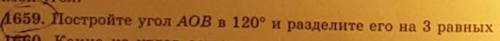 Рямои угол.1659. Постройте угол АОВ в 120° и разделите его на 3 равных угла.​