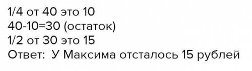 9 У Максима было 40 рублей. Он израсходовал на11сувенирыэтой суммы,остатка потратил на42.развлечения