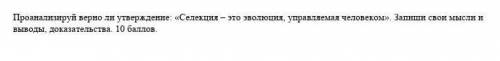 Проанализируй верно ли утверждение: «Селекция – это эволюция, управляемая человеком». Запиши свои мы