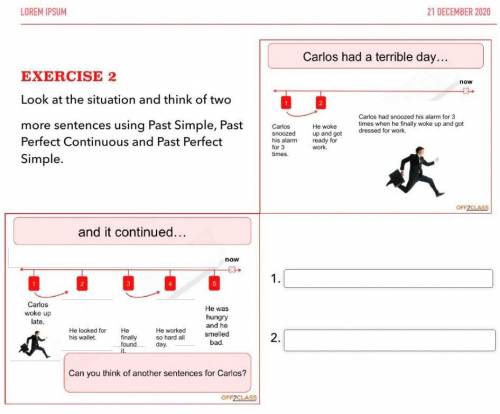 Look at the situation and think of two more sentences using Past Simple, Past Perfect Continuous and