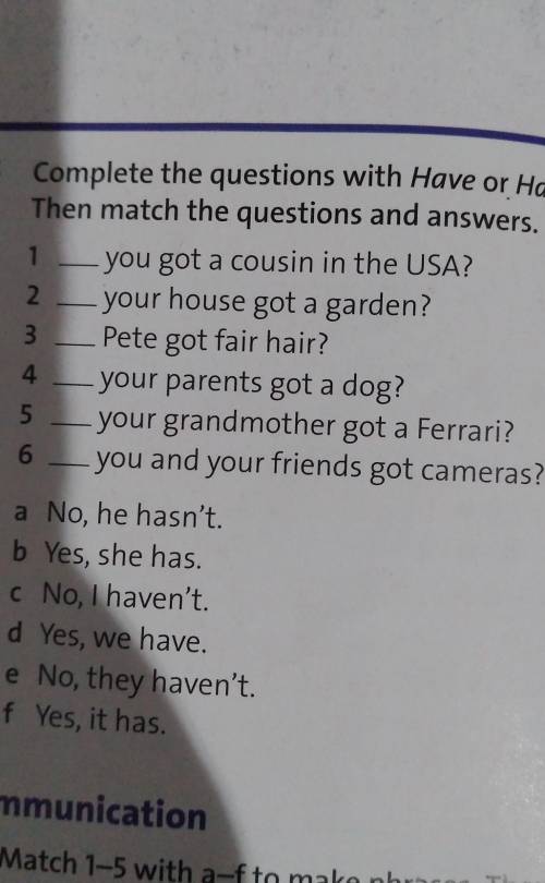 5.complete the questions with have or has .then match the questions and answer ​