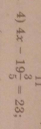 943.Найдите корни уравнений. 4)4x-19 3/5=23​