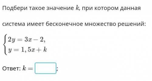 Подбери такое значение k, при котором данная система имеет бесконечное множество решений 2y=3x–2; y=