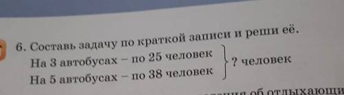 6. Составь задачу по краткой записи и реши На 3 автобусах - по 25 человек2 человекНа 5 автобусах - п