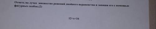 Отметь на лучах множество решений двойного неравенства и запиши его с фигурных скобок.12<x<16 