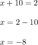 x + 10 = 2\\\\x = 2 - 10\\\\x = -8