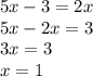 5x - 3 = 2x \\ 5x - 2x = 3 \\ 3x = 3 \\ x = 1