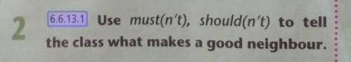 26.6.13.1 Use must(n't), should(n't) to tellthe class what makes a good neighbour.​
