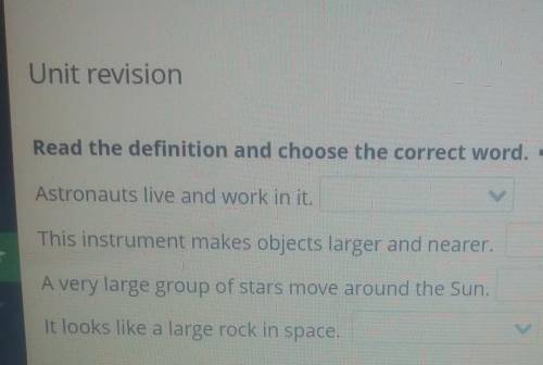 Unit revision Read the definition and choose the correct word. )Astronauts live and work in it.This 