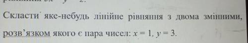 Скласти яке-небудь лінійне рівняння з двома змінними, розв'язком якого є пара чисел: х = 1, y = 3.  