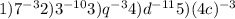 1) 7^{-3} 2) 3^{-10} 3)q^{-3} 4) d^{-11} 5) (4c)^{-3}