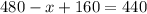 480 - x + 160 = 440