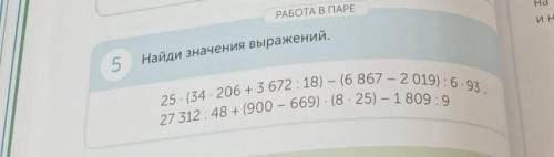 РАБОТА В ПАРЕ 5 Найди значения выражений.25* (34 · 206+3 672: 18) – (6 867 – 2019):6.9327 312: 48 + 