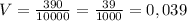 V=\frac{390}{10000} =\frac{39}{1000} =0,039