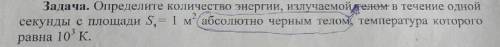 35б, Определите кол-во энергии излучаемой в течении одной секунды с s 1 квадратный метр абсолютно че