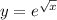 y = {e}^{ \sqrt{x} }