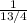 \frac{1}{13/4}