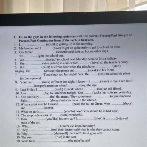 1. Fill in the gaps in the following sentences with the correct Present/Past Simple or Present/Past 