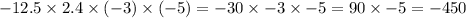 - 12.5 \times 2.4 \times ( - 3) \times ( - 5) = - 30 \times - 3 \times - 5 = 90 \times - 5 = - 450