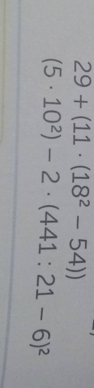 29+(11*(18²-54​))=? (5*10²)-2*(441:21-6)²=?РЕШИТЬ В СТОЛБИК