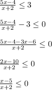 \frac{5x-4}{x+2}\leq 3\\\\\frac{5x-4}{x+2}-3\leq 0\\\\\frac{5x-4-3x-6}{x+2}\leq0\\\\\frac{2x-10}{x+2}\leq0\\\\\frac{x-5}{x+2} \leq0