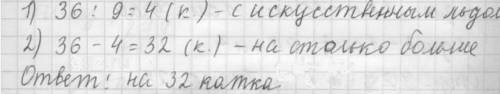 составить краткую запись. Зимой в городе было 36 открытых катков, а катков с искусственными льдом в 