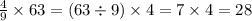 \frac{4}{9} \times 63 = (63 \div 9 ) \times 4 = 7 \times 4 = 28