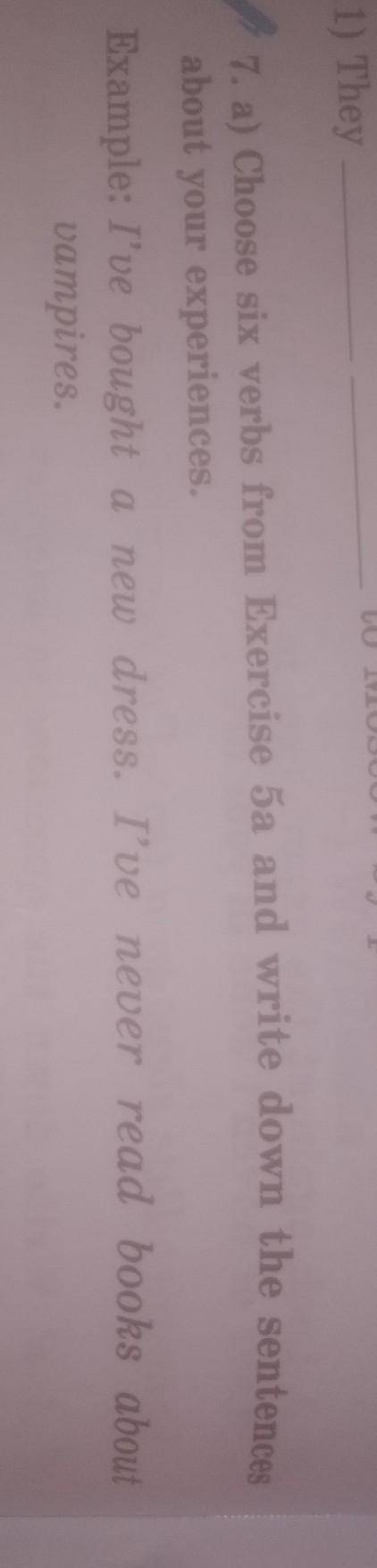 7. a) Choose six verbs from Exercise 5a and write down the sentences about your experiences. ​