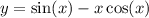 y = \sin(x) - x\cos(x)