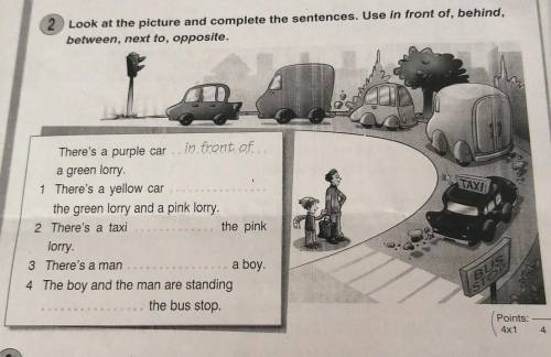 2 Look at the picture and complete the sentences. Use in front of, behind,between, next to, opposite