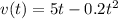 v(t) = 5t - 0.2 {t}^{2}