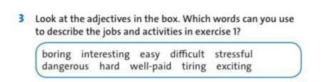 3 Look at the adjectives in the box. Which words can you use to describe the jobs and activities in 