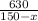 \frac{630}{150-x}