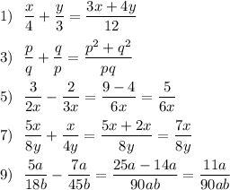 1)\ \ \dfrac{x}{4}+\dfrac{y}{3}=\dfrac{3x+4y}{12}\\\\3)\ \ \dfrac{p}{q}+\dfrac{q}{p}=\dfrac{p^2+q^2}{pq}\\\\5)\ \ \dfrac{3}{2x}-\dfrac{2}{3x}=\dfrac{9-4}{6x}=\dfrac{5}{6x}\\\\7)\ \ \dfrac{5x}{8y}+\dfrac{x}{4y}=\dfrac{5x+2x}{8y}=\dfrac{7x}{8y}\\\\9)\ \ \dfrac{5a}{18b}-\dfrac{7a}{45b}=\dfrac{25a-14a}{90ab}=\dfrac{11a}{90ab}