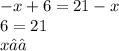 - x + 6 = 21 - x \\ 6 = 21 \\ x∈∅