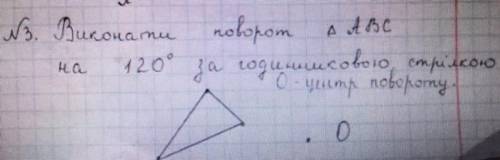 Виконати поворот трикутника ABC на 120° за годинниковою стрілкою,О-центр повороту.