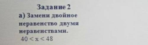 Замени двойное неравенство двумя неравенствами40<х<48​