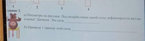 Задание 2. а) Посмотри на рисунок. Под воздействия какой силы деформируется жёлтая плёнка? Допиши. Э