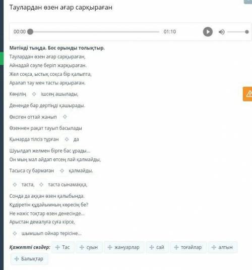 Таулардан өзен ағар сарқыраған 00:0001:10Мәтінді тыңда. Бос орынды толықтыр.Таулардан өзен ағар сарқ