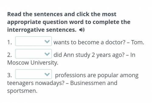 Wants to become a doctor? – Tom. 2. did Ann study 2 years ago? – In Moscow University.3.  profession