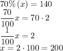 70 \% \,(x)=140\\\dfrac{70}{100}x=70 \cdot 2\\\dfrac{1}{100}x=2\\x= 2 \cdot 100=200